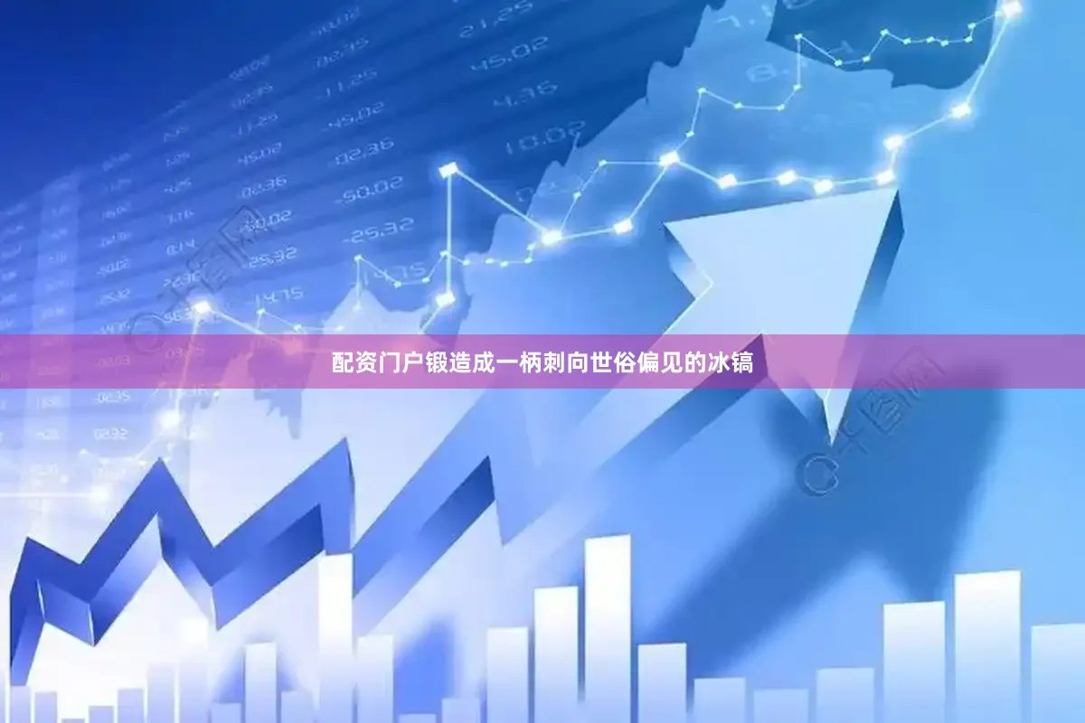 配资门户锻造成一柄刺向世俗偏见的冰镐