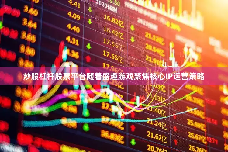 炒股杠杆股票平台随着盛趣游戏聚焦核心IP运营策略