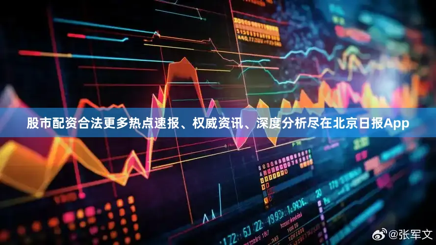 股市配资合法更多热点速报、权威资讯、深度分析尽在北京日报App